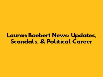 Lauren Boebert News: Updates, Scandals, & Political Career