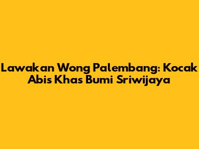 Lawakan Wong Palembang: Kocak Abis Khas Bumi Sriwijaya