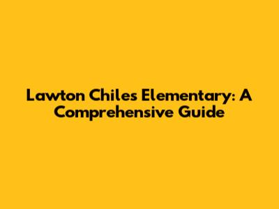 Lawton Chiles Elementary: A Comprehensive Guide