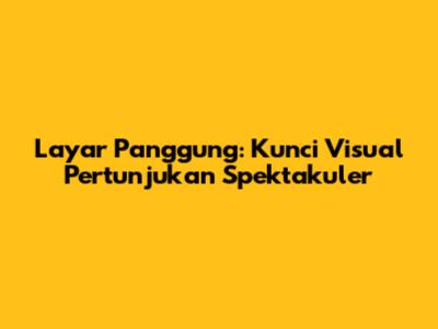 Layar Panggung: Kunci Visual Pertunjukan Spektakuler