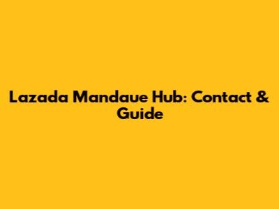 Lazada Mandaue Hub: Contact & Guide