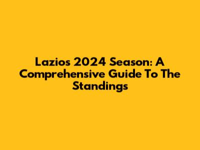 Lazio's 2024 Season: A Comprehensive Guide To The Standings