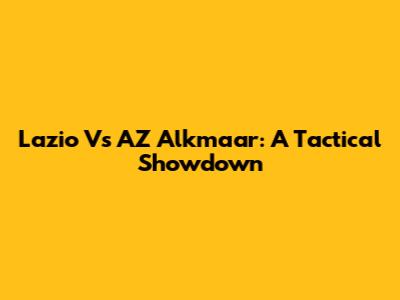 Lazio Vs AZ Alkmaar: A Tactical Showdown