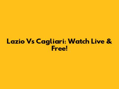 Lazio Vs Cagliari: Watch Live & Free!