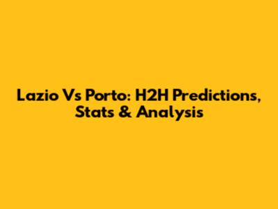 Lazio Vs Porto: H2H Predictions, Stats & Analysis