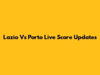 Lazio Vs Porto Live Score Updates