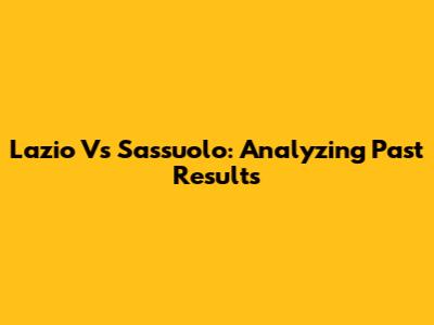 Lazio Vs Sassuolo: Analyzing Past Results