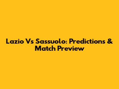 Lazio Vs Sassuolo: Predictions & Match Preview