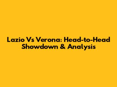 Lazio Vs Verona: Head-to-Head Showdown & Analysis