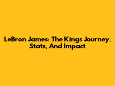 LeBron James: The King's Journey, Stats, And Impact