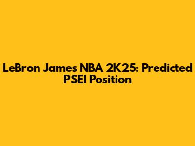 LeBron James NBA 2K25: Predicted PSEI Position