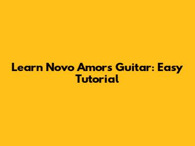 Learn Novo Amor's Guitar: Easy Tutorial
