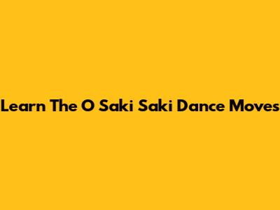 Learn The O Saki Saki Dance Moves
