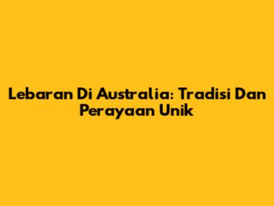 Lebaran Di Australia: Tradisi Dan Perayaan Unik