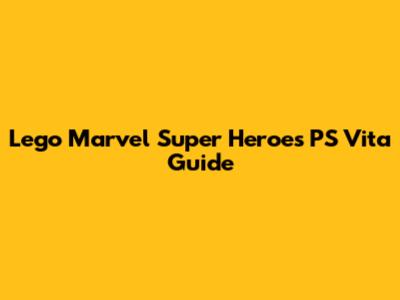 Lego Marvel Super Heroes PS Vita Guide