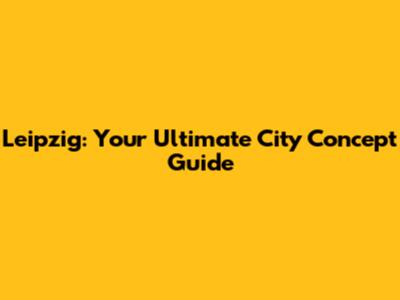 Leipzig: Your Ultimate City Concept Guide