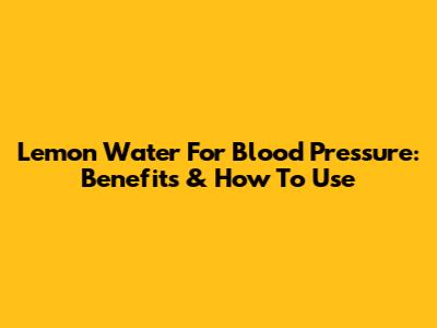 Lemon Water For Blood Pressure: Benefits & How To Use
