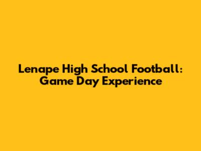 Lenape High School Football: Game Day Experience