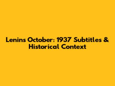 Lenin's October: 1937 Subtitles & Historical Context