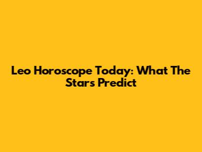 Leo Horoscope Today: What The Stars Predict