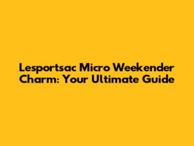Lesportsac Micro Weekender Charm: Your Ultimate Guide