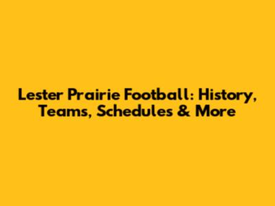 Lester Prairie Football: History, Teams, Schedules & More