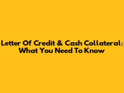 Letter Of Credit & Cash Collateral: What You Need To Know