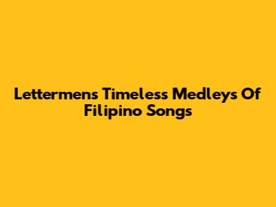 Lettermen's Timeless Medleys Of Filipino Songs