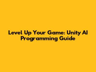 Level Up Your Game: Unity AI Programming Guide