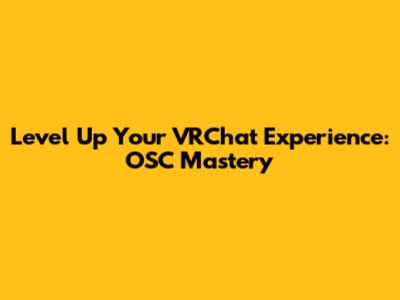 Level Up Your VRChat Experience: OSC Mastery