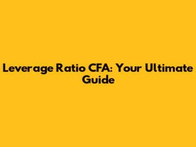 Leverage Ratio CFA: Your Ultimate Guide
