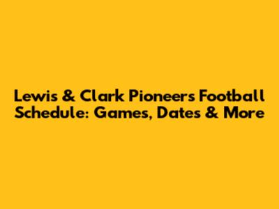 Lewis & Clark Pioneers Football Schedule: Games, Dates & More