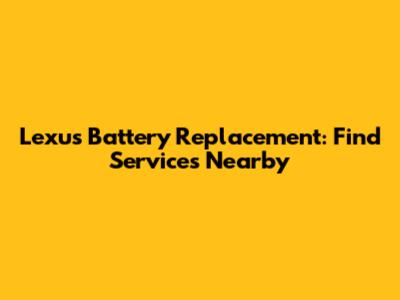 Lexus Battery Replacement: Find Services Nearby