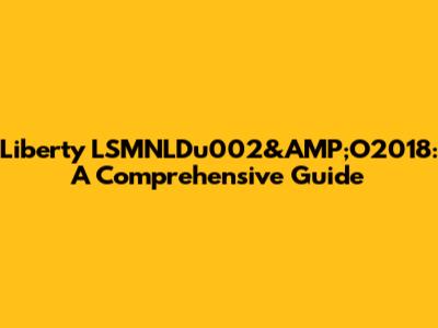 Liberty LSMNLDu002&AMP;O2018: A Comprehensive Guide