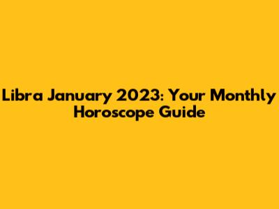 Libra January 2023: Your Monthly Horoscope Guide