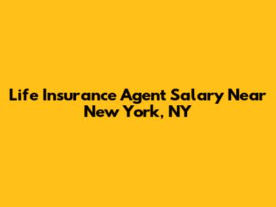 Life Insurance Agent Salary Near New York, NY