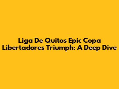 Liga De Quito's Epic Copa Libertadores Triumph: A Deep Dive