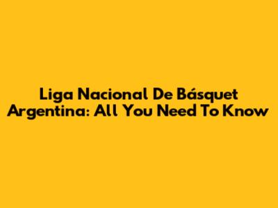 Liga Nacional De Básquet Argentina: All You Need To Know