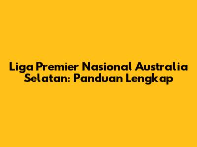 Liga Premier Nasional Australia Selatan: Panduan Lengkap