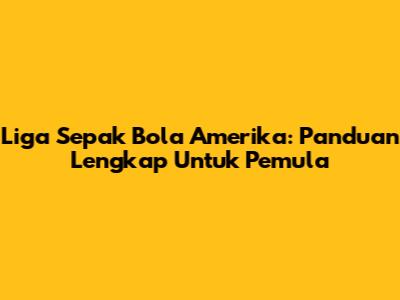 Liga Sepak Bola Amerika: Panduan Lengkap Untuk Pemula