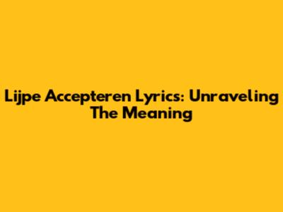 Lijpe Accepteren Lyrics: Unraveling The Meaning