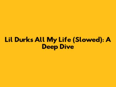 Lil Durk's 'All My Life' (Slowed): A Deep Dive