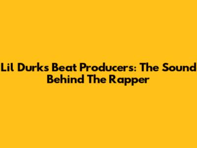 Lil Durk's Beat Producers: The Sound Behind The Rapper