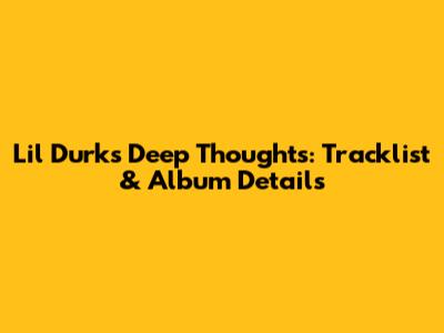 Lil Durk's Deep Thoughts: Tracklist & Album Details