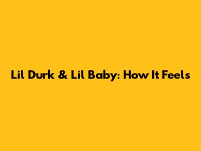 Lil Durk & Lil Baby: How It Feels
