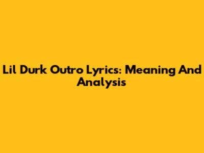 Lil Durk Outro Lyrics: Meaning And Analysis