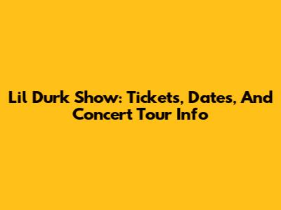 Lil Durk Show: Tickets, Dates, And Concert Tour Info