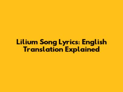 Lilium Song Lyrics: English Translation Explained