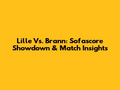 Lille Vs. Brann: Sofascore Showdown & Match Insights