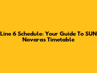 Line 6 Schedule: Your Guide To SUN Novara's Timetable